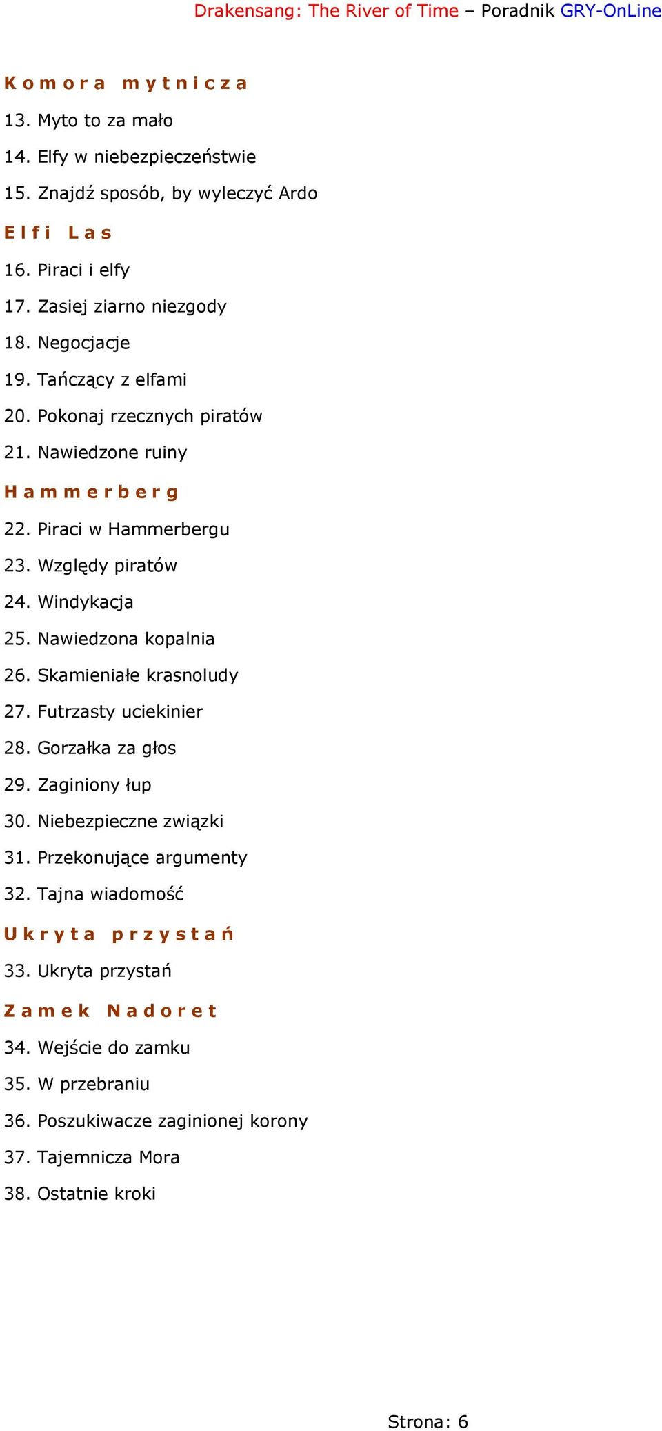 Nawiedzona kopalnia 26. Skamieniałe krasnoludy 27. Futrzasty uciekinier 28. Gorzałka za głos 29. Zaginiony łup 30. Niebezpieczne związki 31. Przekonujące argumenty 32.