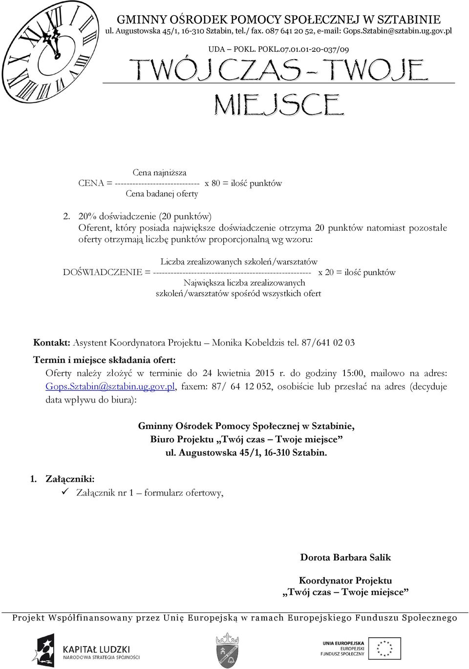 szkoleń/warsztatów DOŚWIADCZENIE = ------------------------------------------------------ x 20 = ilość punktów Największa liczba zrealizowanych szkoleń/warsztatów spośród wszystkich ofert Kontakt: