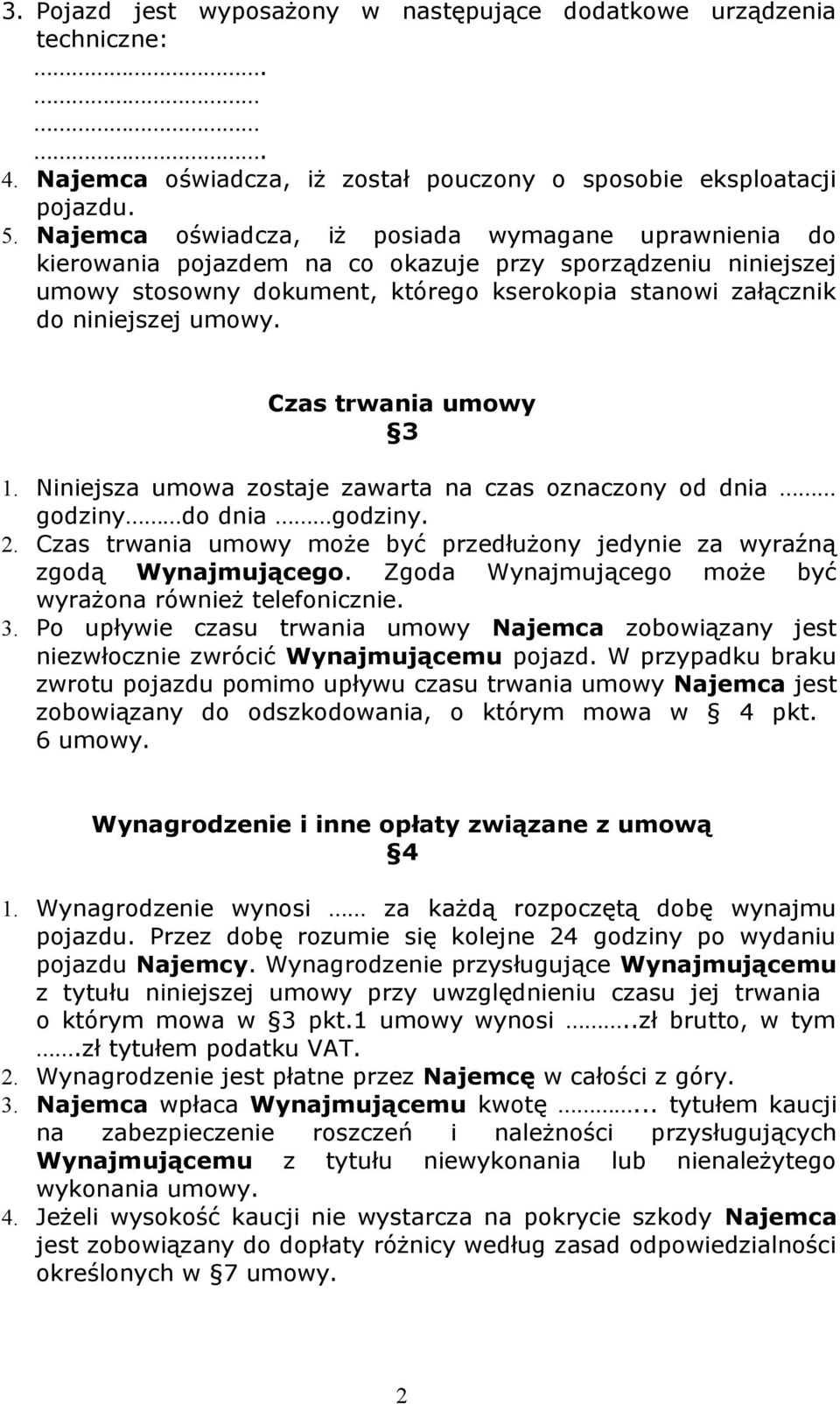 Czas trwania umowy 3 1. Niniejsza umowa zostaje zawarta na czas oznaczony od dnia godziny do dnia godziny. 2. Czas trwania umowy może być przedłużony jedynie za wyraźną zgodą Wynajmującego.