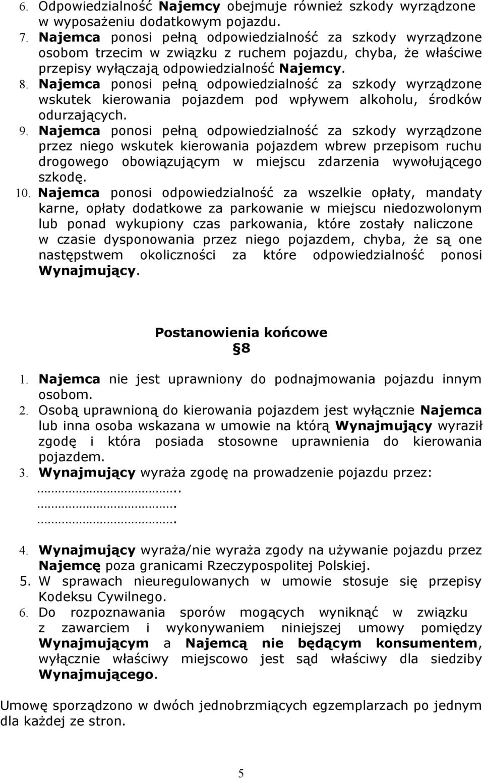 Najemca ponosi pełną odpowiedzialność za szkody wyrządzone wskutek kierowania pojazdem pod wpływem alkoholu, środków odurzających. 9.