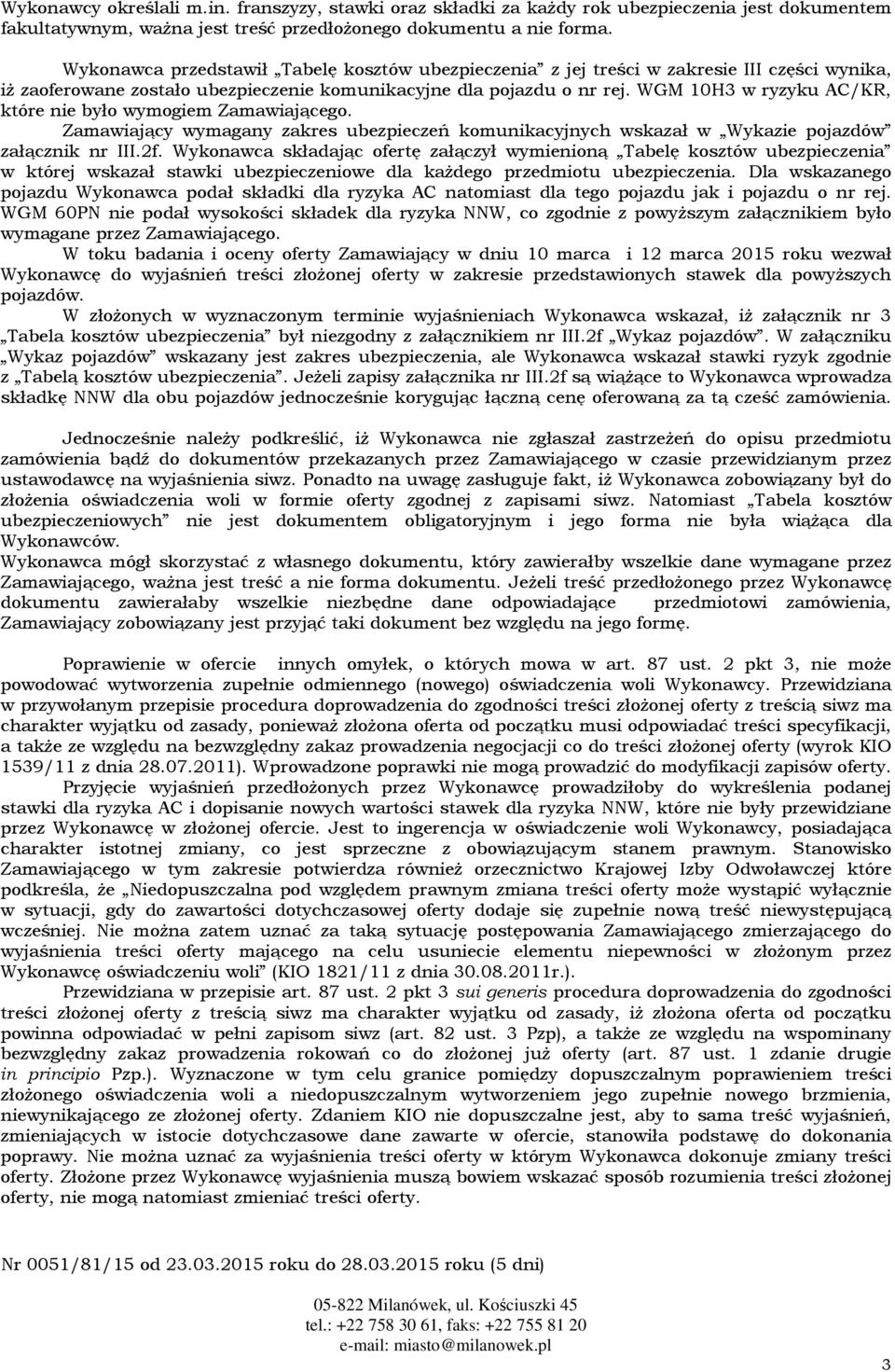 WGM 10H3 w ryzyku AC/KR, które nie było wymogiem Zamawiającego. Zamawiający wymagany zakres ubezpieczeń komunikacyjnych wskazał w Wykazie pojazdów załącznik nr III.2f.