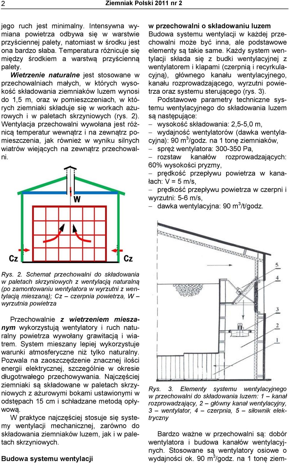 Wietrzenie naturalne jest stosowane w przechowalniach małych, w których wysokość składowania ziemniaków luzem wynosi do 1,5 m, oraz w pomieszczeniach, w których ziemniaki składuje się w workach