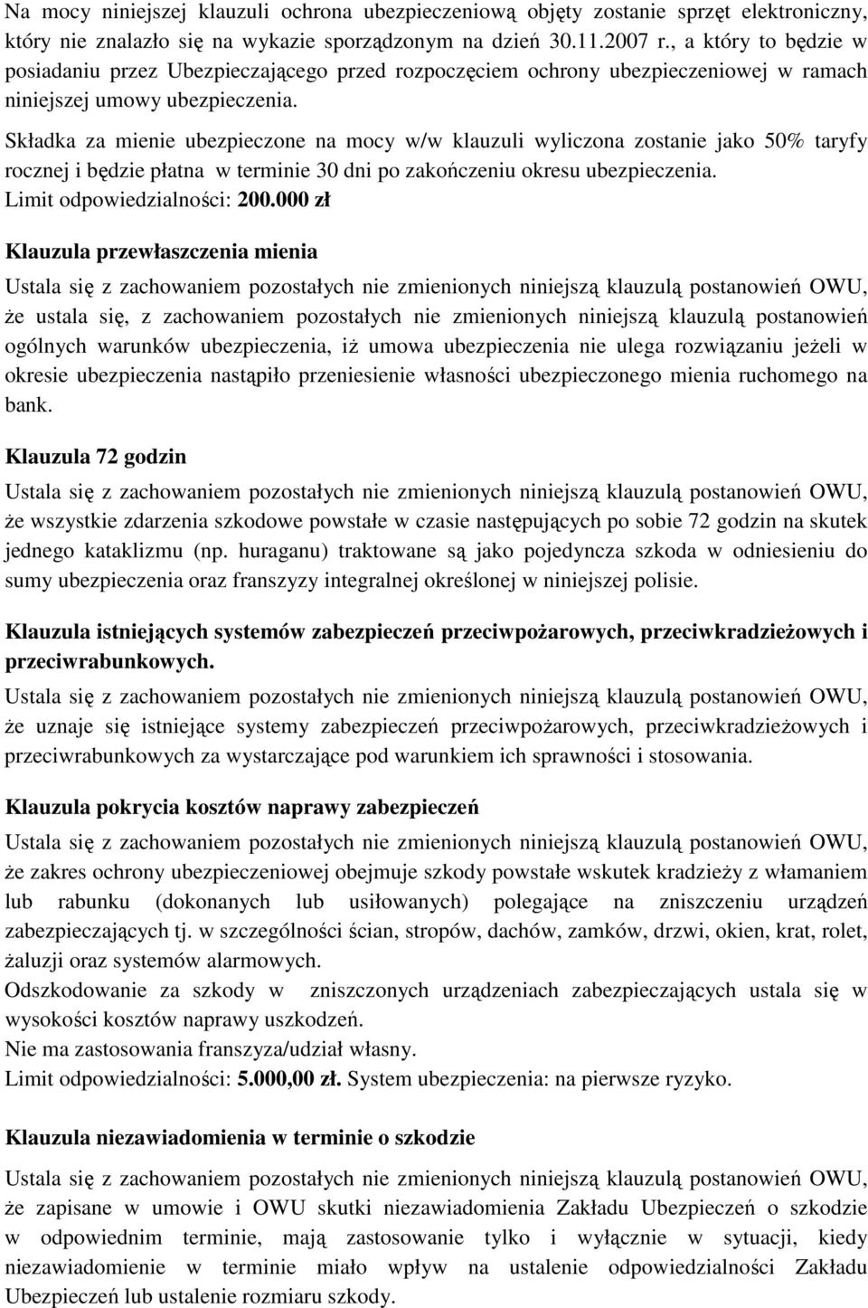 Składka za mienie ubezpieczone na mocy w/w klauzuli wyliczona zostanie jako 50% taryfy rocznej i będzie płatna w terminie 30 dni po zakończeniu okresu ubezpieczenia. Limit odpowiedzialności: 200.