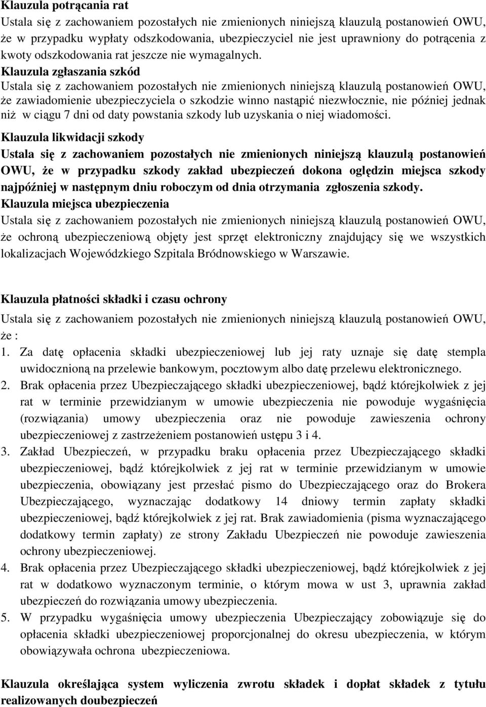 Klauzula likwidacji szkody Ustala się z zachowaniem pozostałych nie zmienionych niniejszą klauzulą postanowień OWU, że w przypadku szkody zakład ubezpieczeń dokona oględzin miejsca szkody najpóźniej