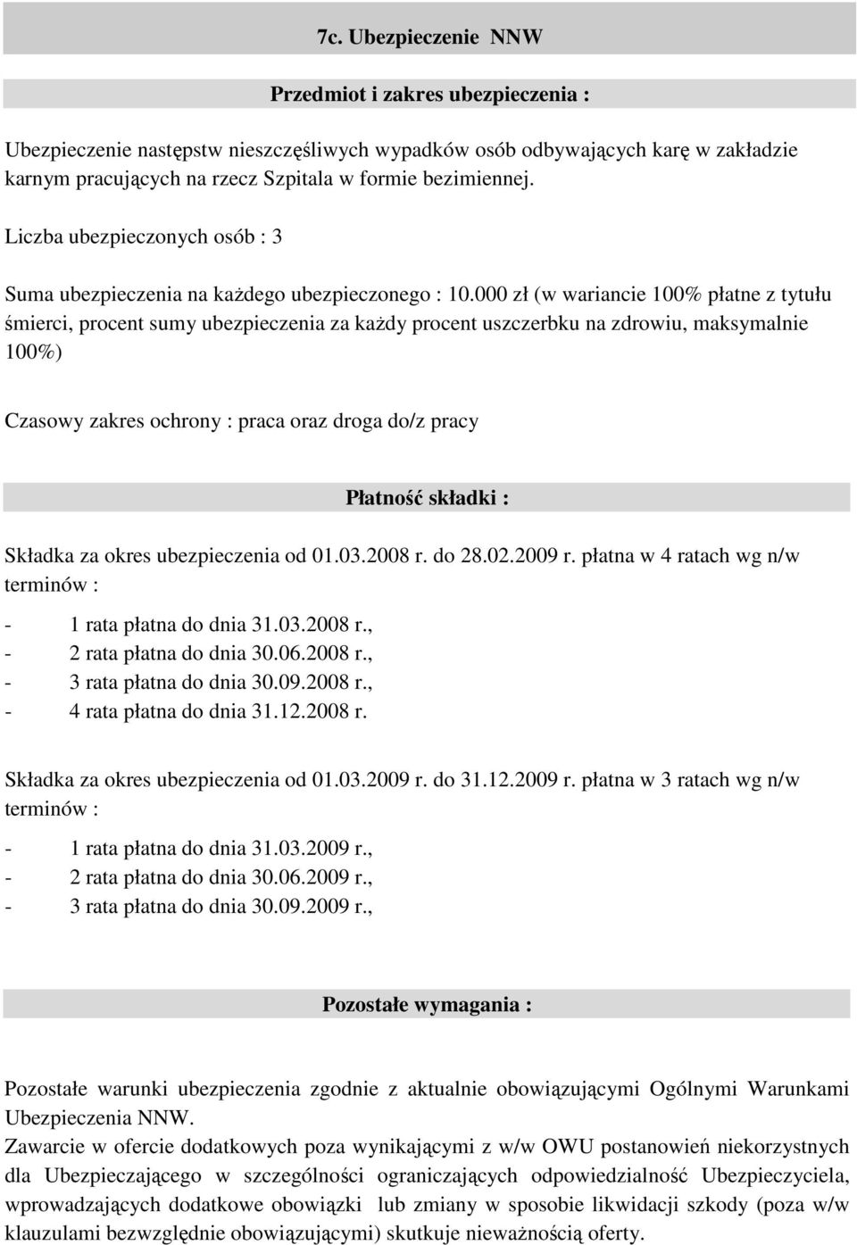 000 zł (w wariancie 100% płatne z tytułu śmierci, procent sumy ubezpieczenia za każdy procent uszczerbku na zdrowiu, maksymalnie 100%) Czasowy zakres ochrony : praca oraz droga do/z pracy Płatność