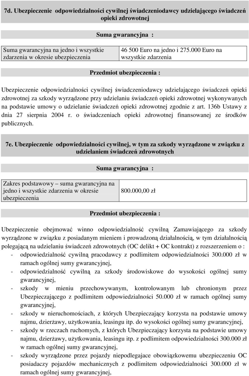000 Euro na wszystkie zdarzenia Przedmiot ubezpieczenia : Ubezpieczenie odpowiedzialności cywilnej świadczeniodawcy udzielającego świadczeń opieki zdrowotnej za szkody wyrządzone przy udzielaniu