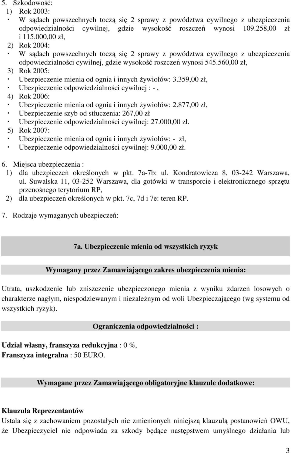 560,00 zł, 3) Rok 2005: Ubezpieczenie mienia od ognia i innych żywiołów: 3.359,00 zł, Ubezpieczenie odpowiedzialności cywilnej : -, 4) Rok 2006: Ubezpieczenie mienia od ognia i innych żywiołów: 2.