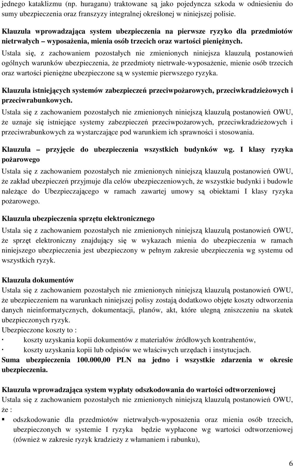Ustala się, z zachowaniem pozostałych nie zmienionych niniejsza klauzulą postanowień ogólnych warunków ubezpieczenia, że przedmioty nietrwałe-wyposażenie, mienie osób trzecich oraz wartości pieniężne