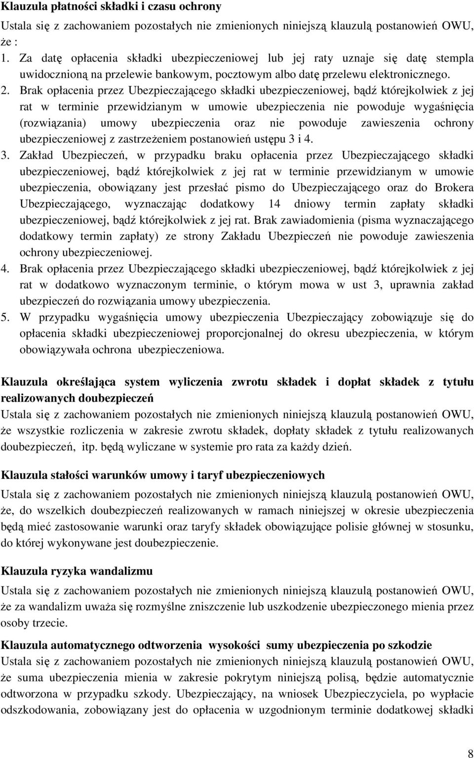 Brak opłacenia przez Ubezpieczającego składki ubezpieczeniowej, bądź którejkolwiek z jej rat w terminie przewidzianym w umowie ubezpieczenia nie powoduje wygaśnięcia (rozwiązania) umowy ubezpieczenia