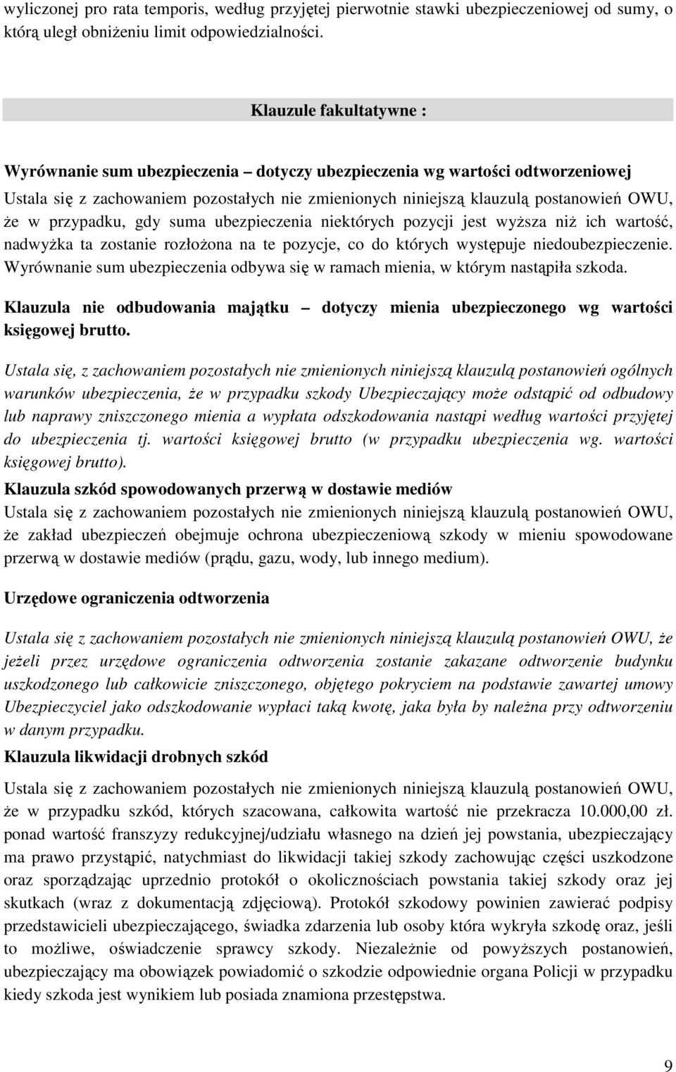 ta zostanie rozłożona na te pozycje, co do których występuje niedoubezpieczenie. Wyrównanie sum ubezpieczenia odbywa się w ramach mienia, w którym nastąpiła szkoda.