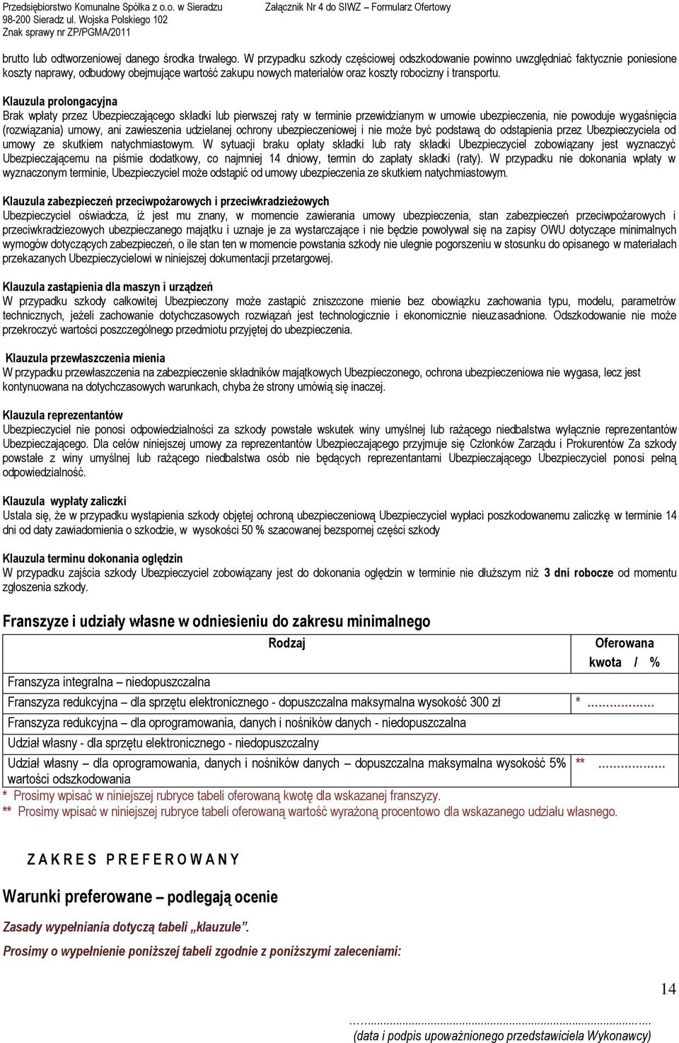 Klauzula prolongacyjna Brak wpłaty przez Ubezpieczającego składki lub pierwszej raty w terminie przewidzianym w umowie ubezpieczenia, nie powoduje wygaśnięcia (rozwiązania) umowy, ani zawieszenia