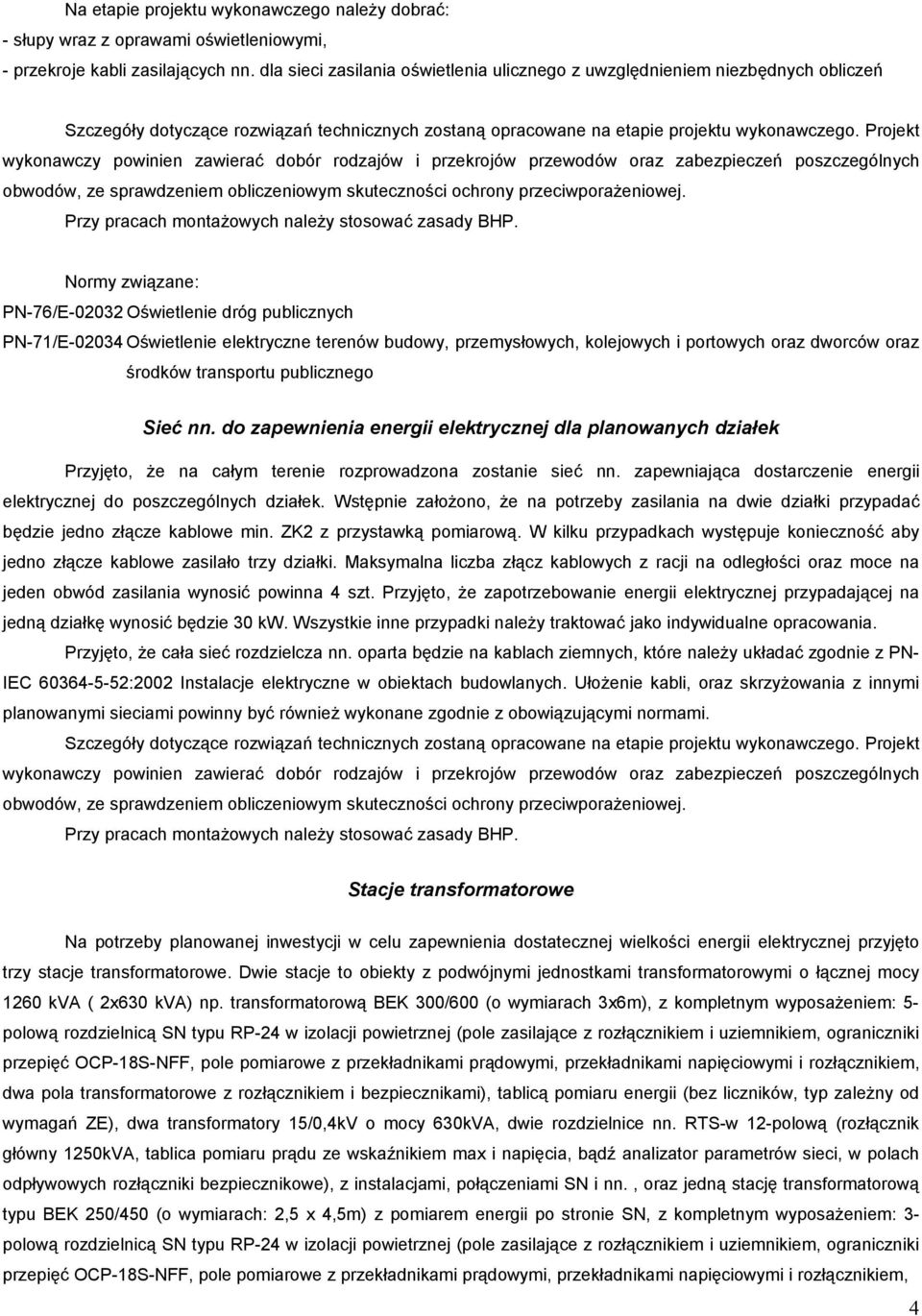 Projekt wykonawczy powinien zawierać dobór rodzajów i przekrojów przewodów oraz zabezpieczeń poszczególnych obwodów, ze sprawdzeniem obliczeniowym skuteczności ochrony przeciwporażeniowej.