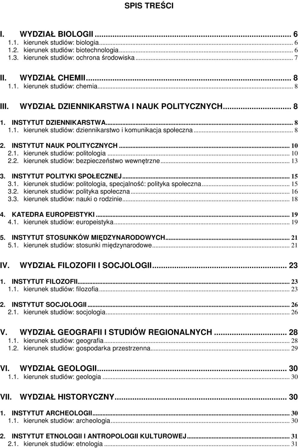 .. 10 2.2. kierunek studiów: bezpieczeństwo wewnętrzne... 13 3. INSTYTUT POLITYKI SPOŁECZNEJ... 15 3.1. kierunek studiów: politologia, specjalność: polityka społeczna... 15 3.2. kierunek studiów: polityka społeczna.