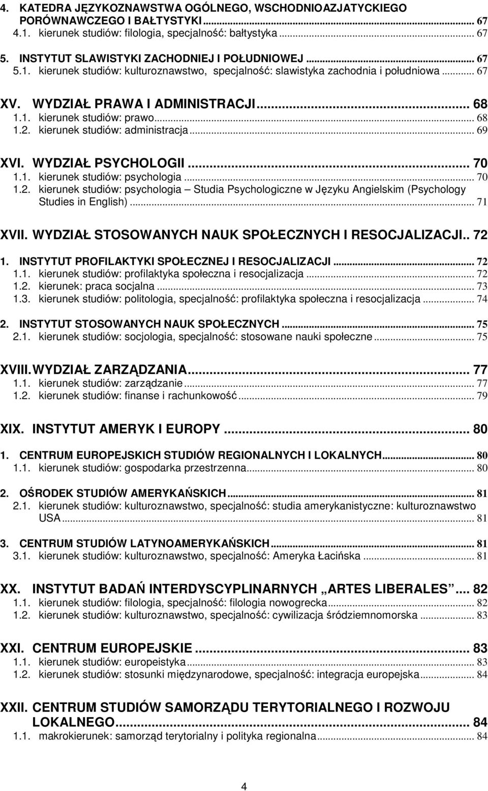 .. 68 1.2. kierunek studiów: administracja... 69 XVI. WYDZIAŁ PSYCHOLOGII... 70 1.1. kierunek studiów: psychologia... 70 1.2. kierunek studiów: psychologia Studia Psychologiczne w Języku Angielskim (Psychology Studies in English).