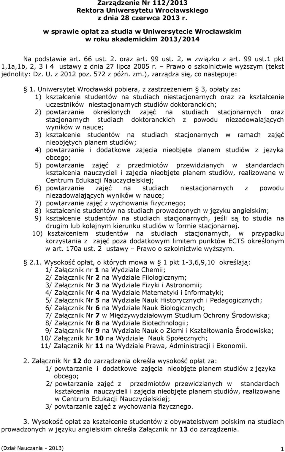 Uniwersytet Wrocławski pobiera, z zastrzeżeniem 3, opłaty za: 1) kształcenie studentów na studiach niestacjonarnych oraz za kształcenie uczestników niestacjonarnych doktoranckich; 2) powtarzanie