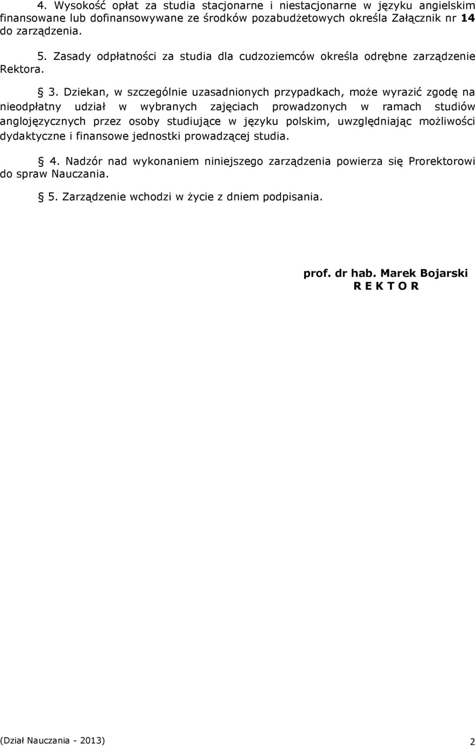 Dziekan, w szczególnie uzasadnionych przypadkach, może wyrazić zgodę na nieodpłatny udział w wybranych zajęciach prowadzonych w ramach anglojęzycznych przez osoby studiujące w języku