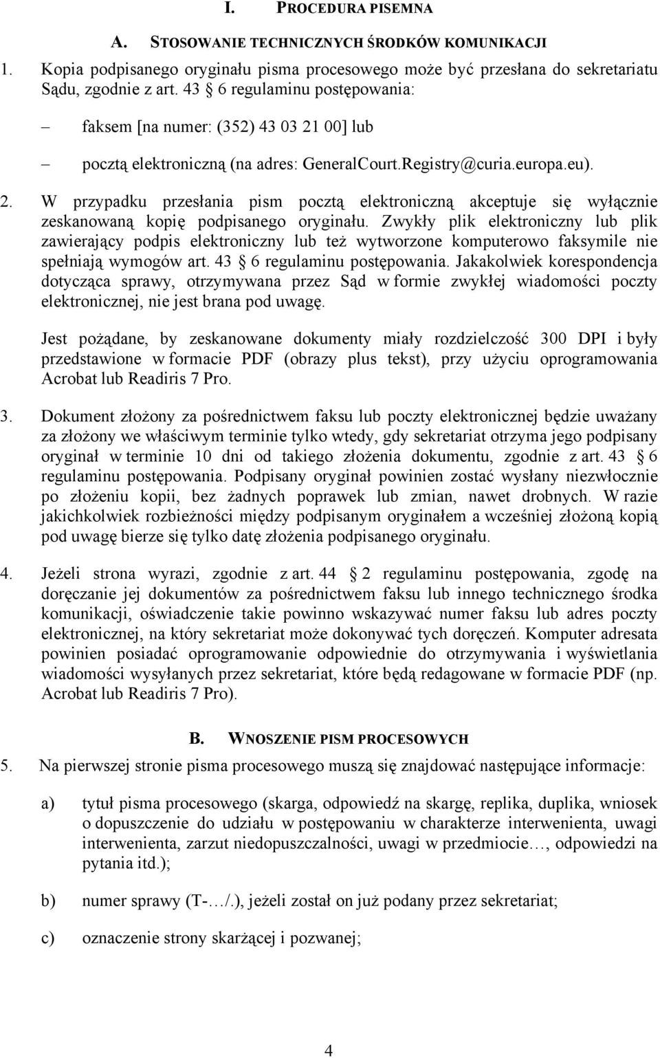 Zwykły plik elektroniczny lub plik zawierający podpis elektroniczny lub też wytworzone komputerowo faksymile nie spełniają wymogów art. 43 6 regulaminu postępowania.