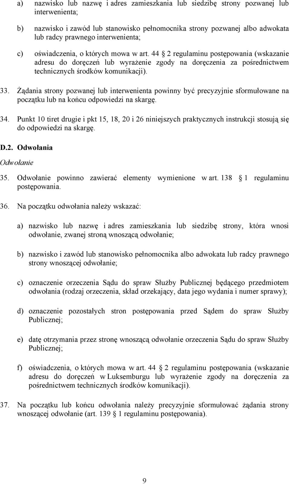 33. Żądania strony pozwanej lub interwenienta powinny być precyzyjnie sformułowane na początku lub na końcu odpowiedzi na skargę. 34.