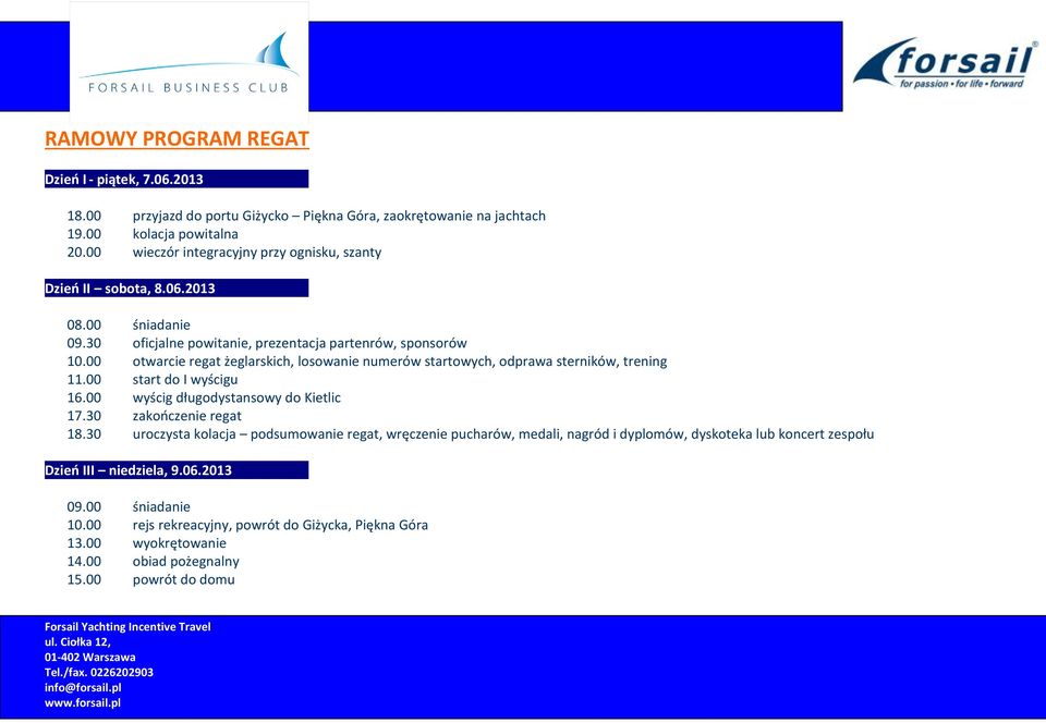 00 otwarcie regat żeglarskich, losowanie numerów startowych, odprawa sterników, trening 11.00 start do I wyścigu 16.00 wyścig długodystansowy do Kietlic 17.30 zakończenie regat 18.