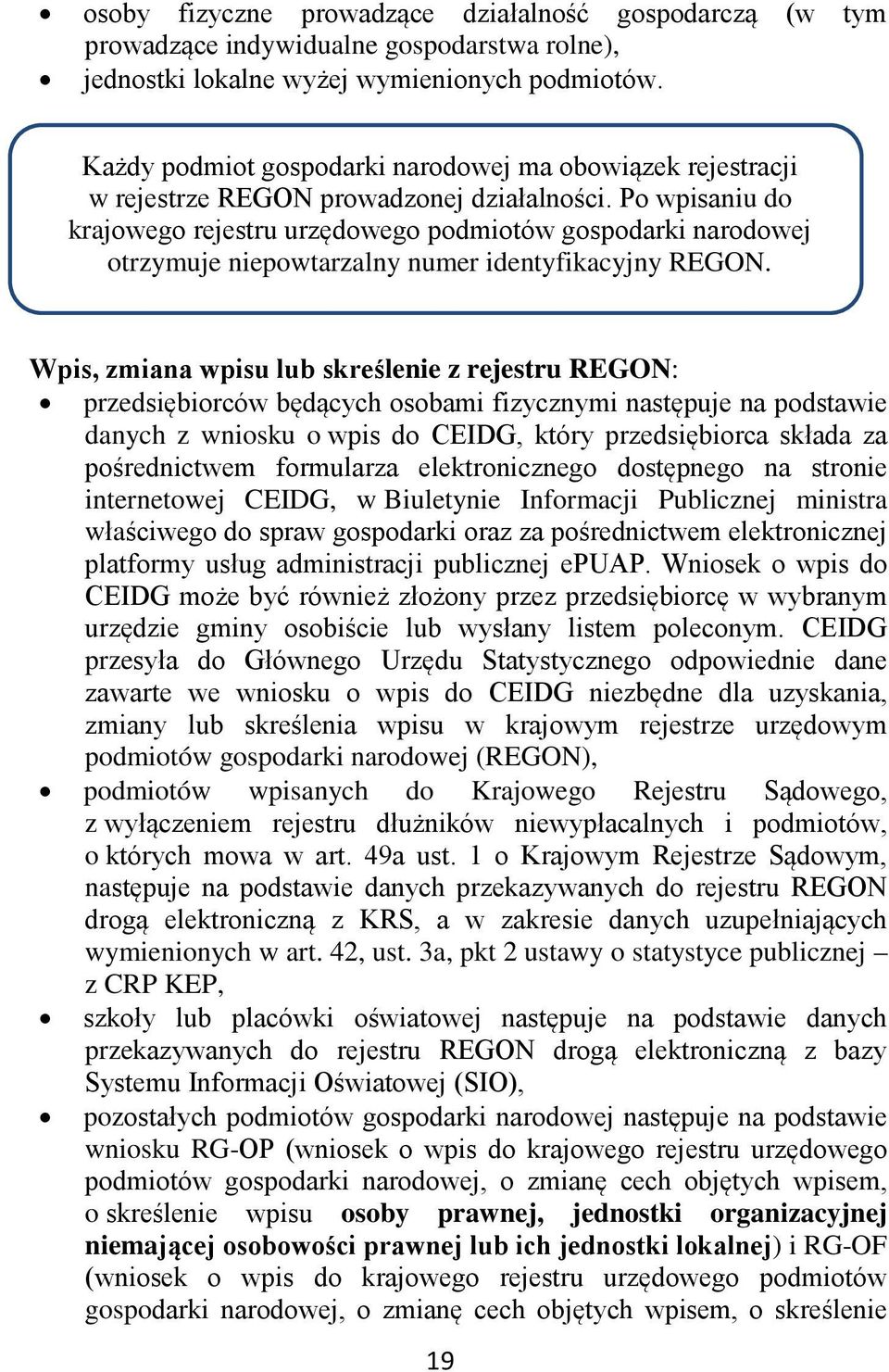 Po wpisaniu do krajowego rejestru urzędowego podmiotów gospodarki narodowej otrzymuje niepowtarzalny numer identyfikacyjny REGON.