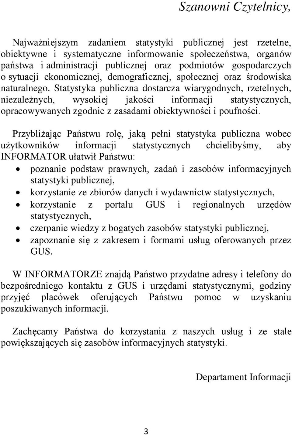 Statystyka publiczna dostarcza wiarygodnych, rzetelnych, niezależnych, wysokiej jakości informacji statystycznych, opracowywanych zgodnie z zasadami obiektywności i poufności.