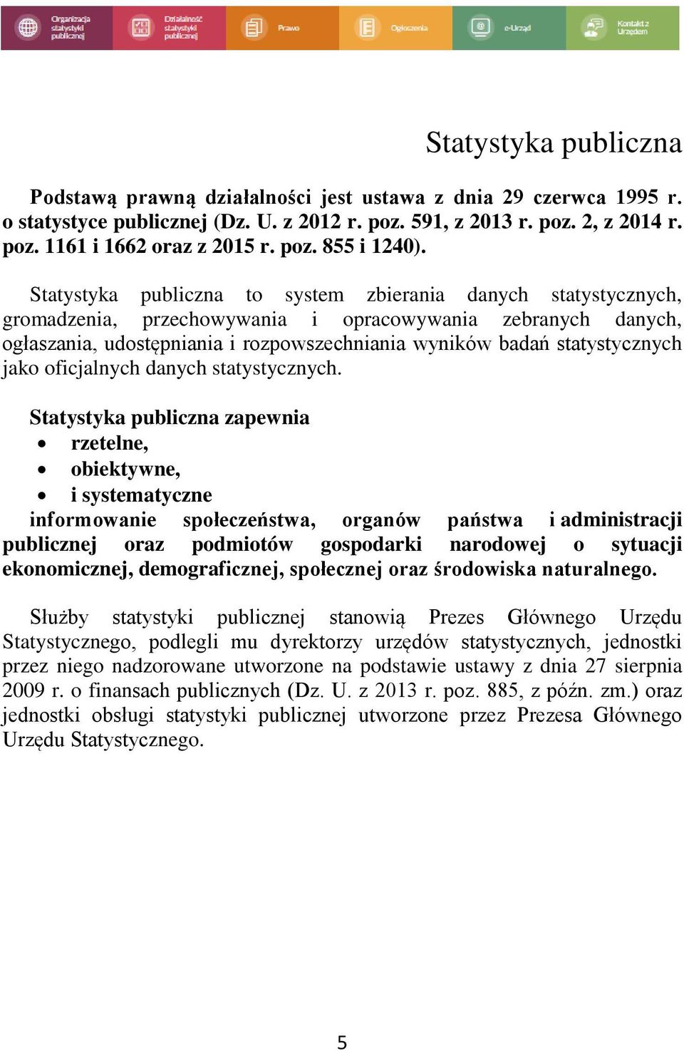 Statystyka publiczna to system zbierania danych statystycznych, gromadzenia, przechowywania i opracowywania zebranych danych, ogłaszania, udostępniania i rozpowszechniania wyników badań