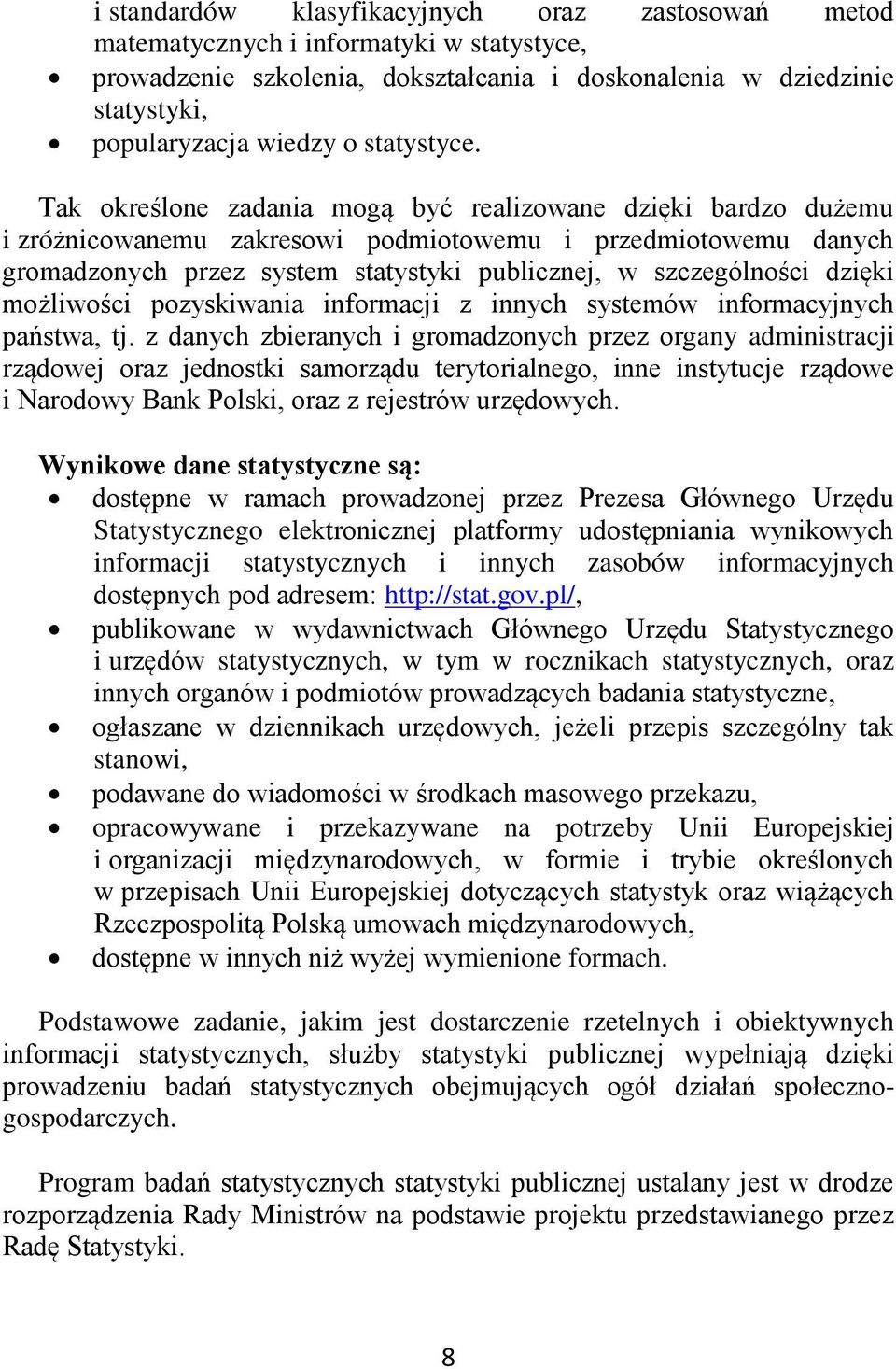 Tak określone zadania mogą być realizowane dzięki bardzo dużemu i zróżnicowanemu zakresowi podmiotowemu i przedmiotowemu danych gromadzonych przez system statystyki publicznej, w szczególności dzięki