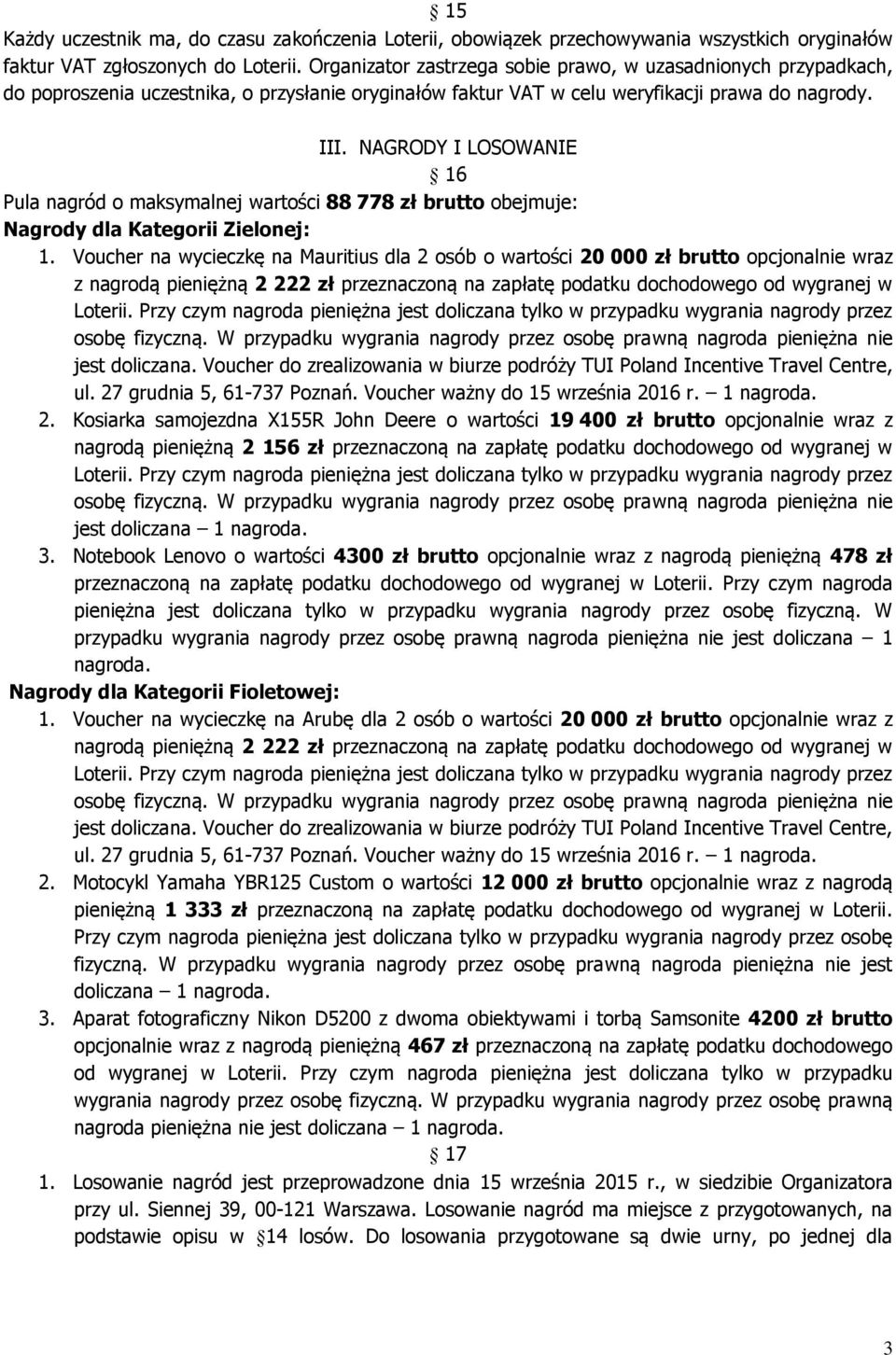 NAGRODY I LOSOWANIE 16 Pula nagród o maksymalnej wartości 88 778 zł brutto obejmuje: Nagrody dla Kategorii Zielonej: 1.