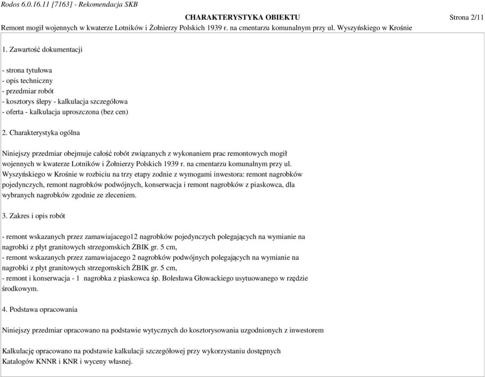 Charakterystyka ogólna Niniejszy przedmiar obejmuje całość robót związanych z wykonaniem prac remontowych mogił wojennych w kwaterze Lotników i Żołnierzy Polskich 1939 r.