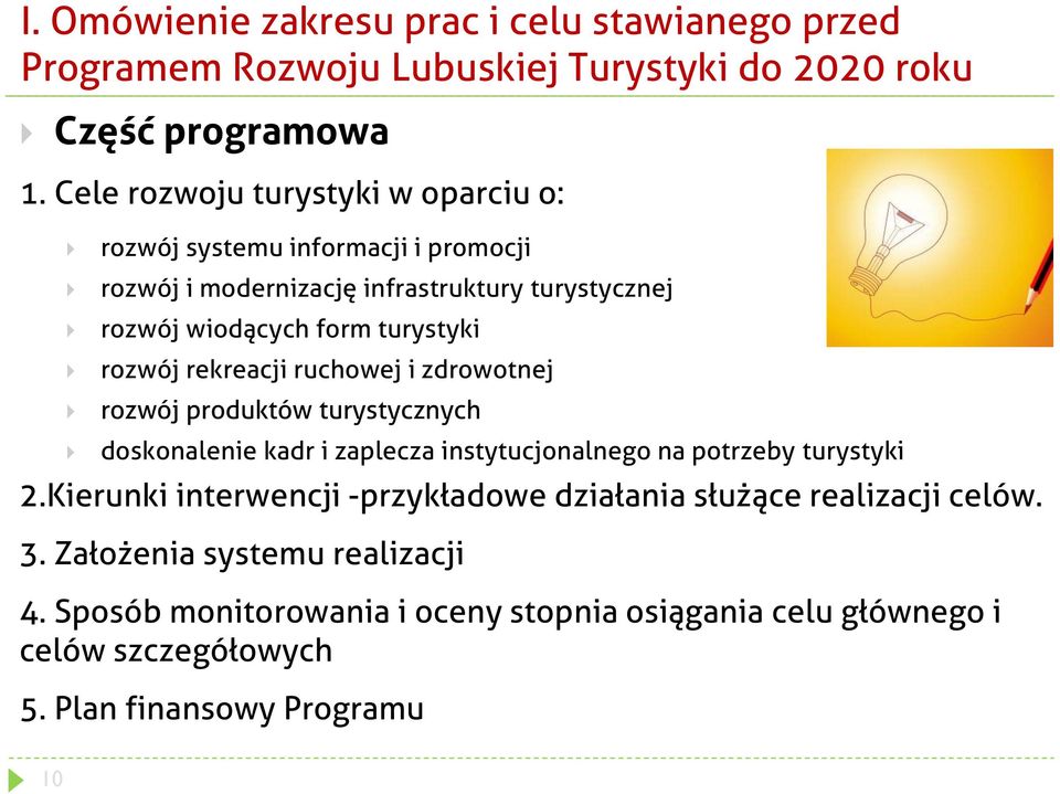 rozwój rekreacji ruchowej i zdrowotnej rozwój produktów turystycznych doskonalenie kadr i zaplecza instytucjonalnego na potrzeby turystyki 2.