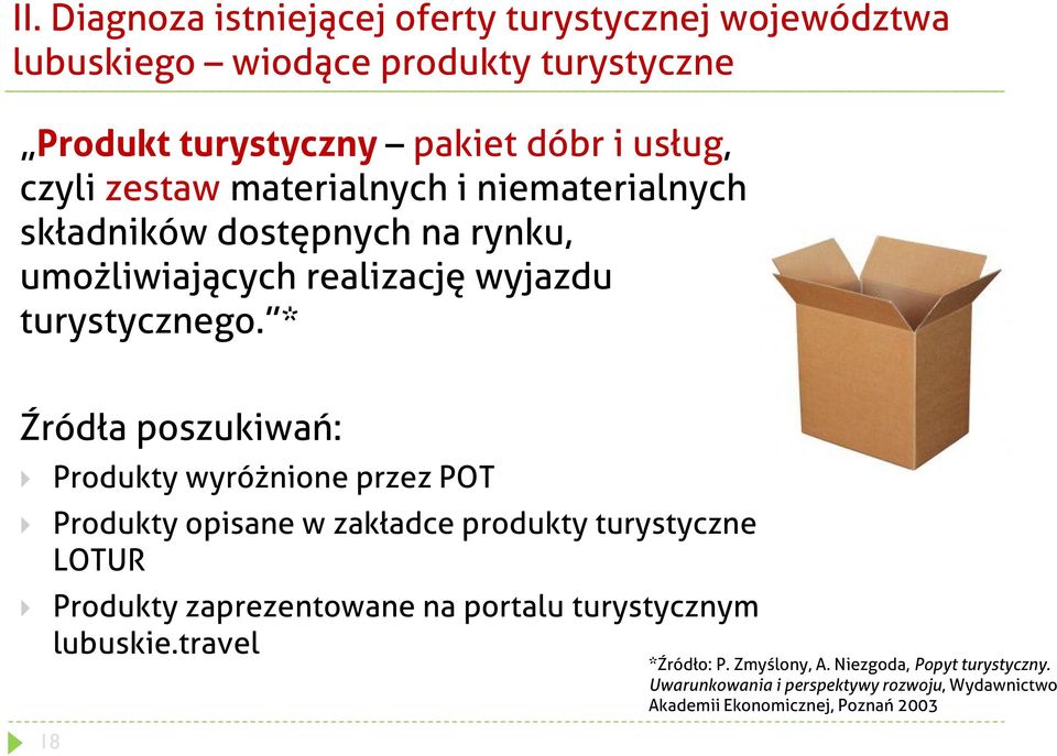 * Źródła poszukiwań: 18 Produkty wyróżnione przez POT Produkty opisane w zakładce produkty turystyczne LOTUR Produkty zaprezentowane na portalu