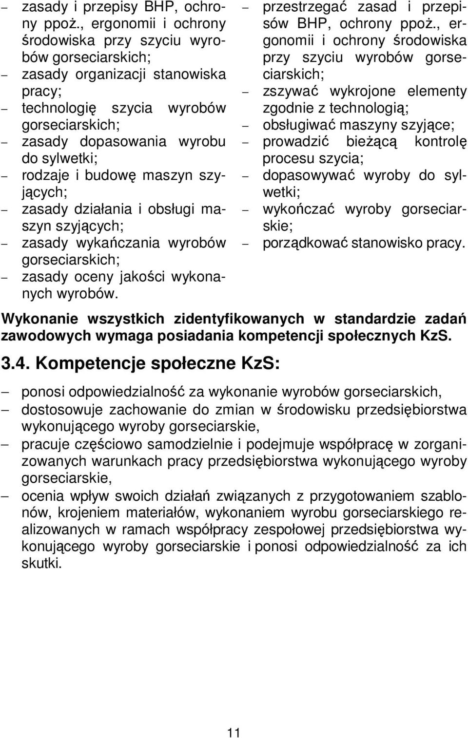 działania i obsługi maszyn szyjących; zasady wykańczania wyrobów zasady oceny jakości wykonanych wyrobów. przestrzegać zasad i przepisów BHP, ochrony ppoż.