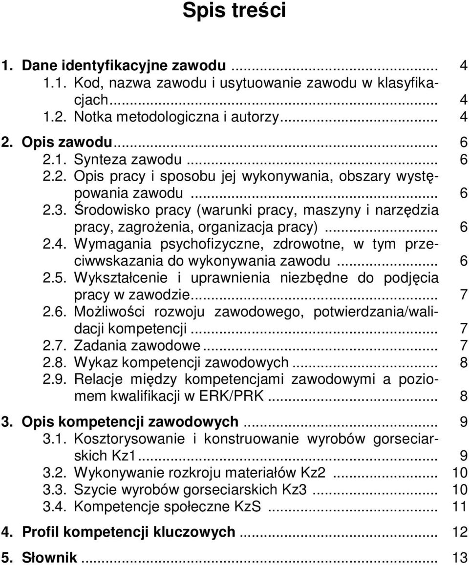 Wykształcenie i uprawnienia niezbędne do podjęcia pracy w zawodzie... 7 2.6. Możliwości rozwoju zawodowego, potwierdzania/walidacji kompetencji... 7 2.7. Zadania zawodowe... 7 2.8.