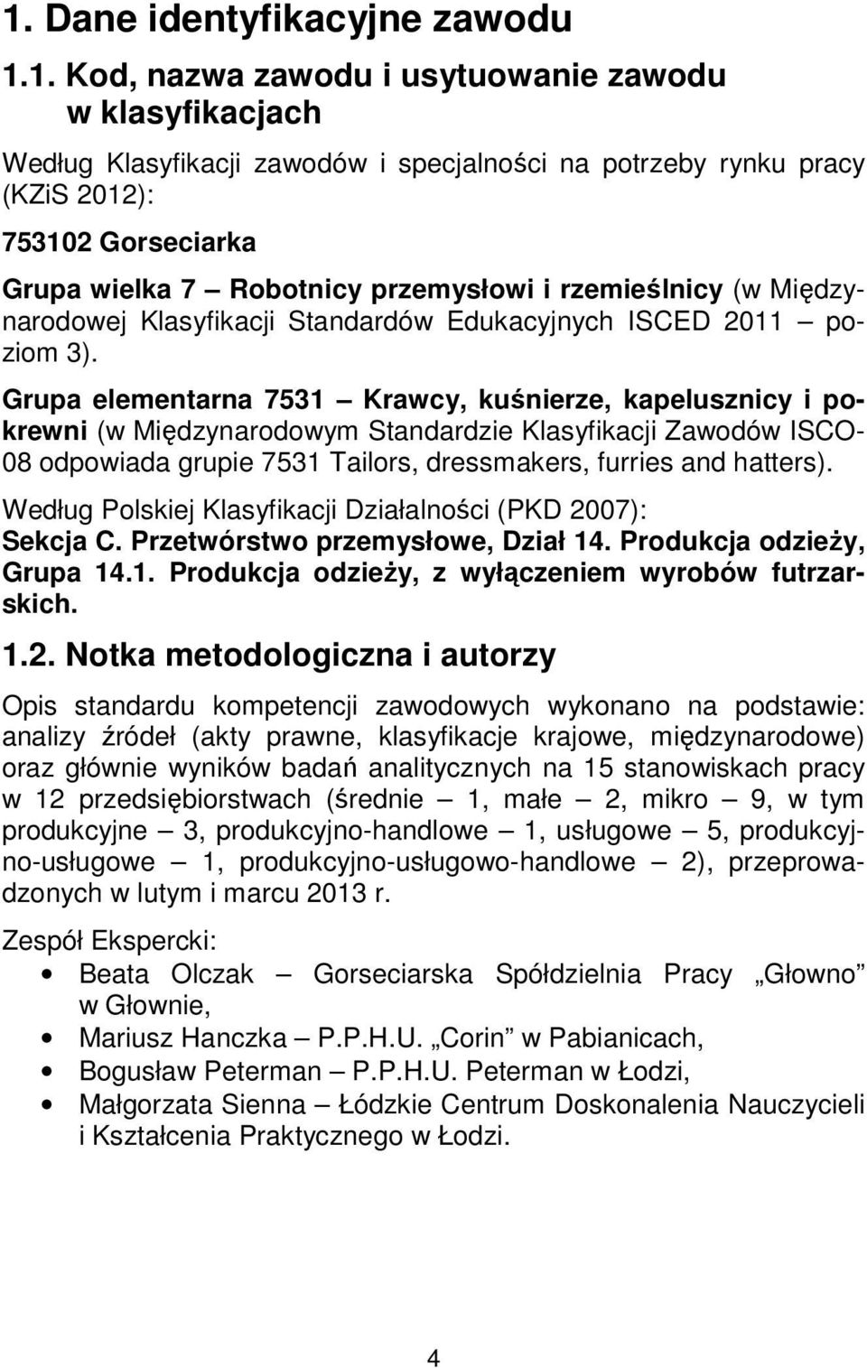 Grupa elementarna 7531 Krawcy, kuśnierze, kapelusznicy i pokrewni (w Międzynarodowym Standardzie Klasyfikacji Zawodów ISCO- 08 odpowiada grupie 7531 Tailors, dressmakers, furries and hatters).