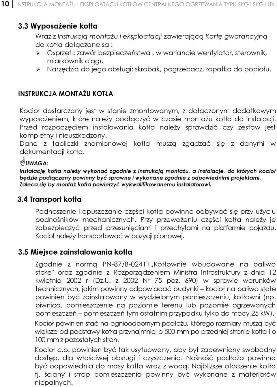 Narzędzia do jego obsługi: skrobak, pogrzebacz, łopatka do popiołu.