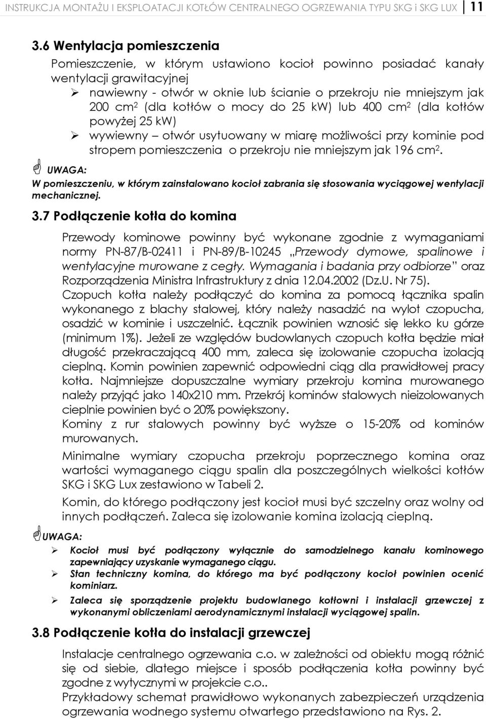 kotłów o mocy do 25 kw) lub 400 cm 2 (dla kotłów powyżej 25 kw) wywiewny otwór usytuowany w miarę możliwości przy kominie pod stropem pomieszczenia o przekroju nie mniejszym jak 196 cm 2.