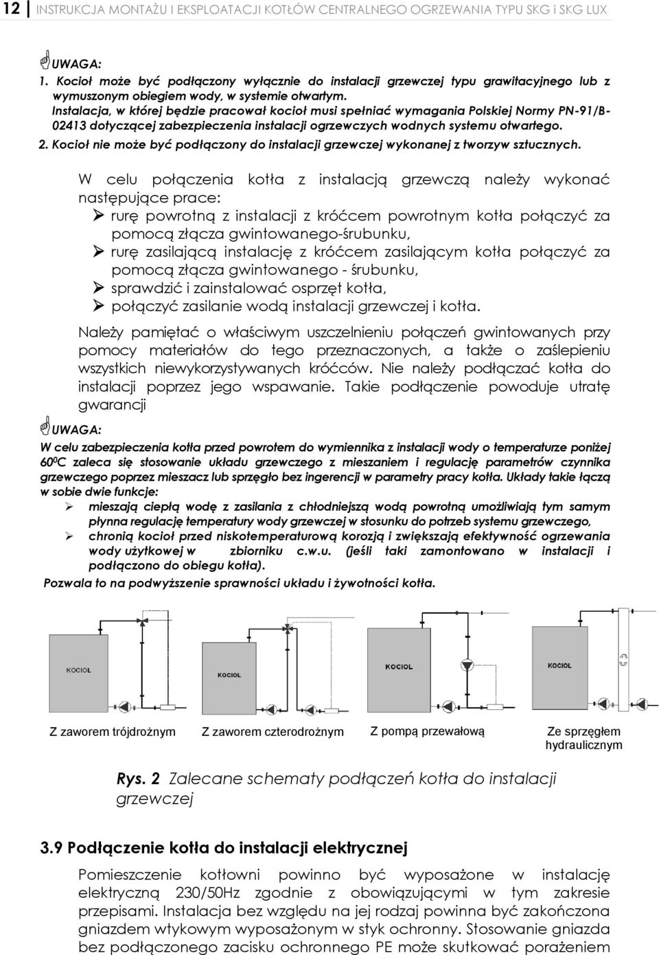Instalacja, w której będzie pracował kocioł musi spełniać wymagania Polskiej Normy PN-91/B- 02413 dotyczącej zabezpieczenia instalacji ogrzewczych wodnych systemu otwartego. 2.