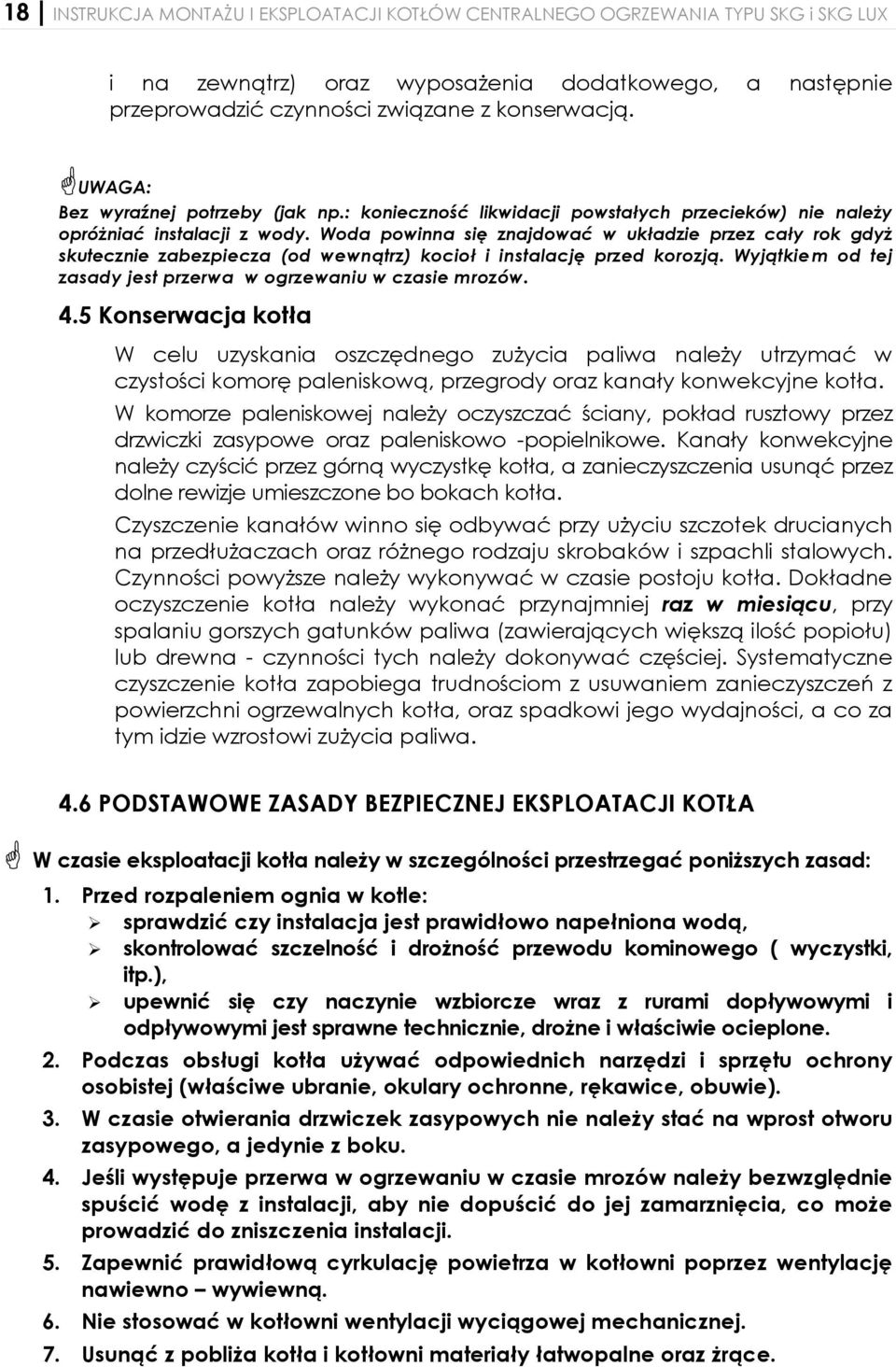 Woda powinna się znajdować w układzie przez cały rok gdyż skutecznie zabezpiecza (od wewnątrz) kocioł i instalację przed korozją. Wyjątkiem od tej zasady jest przerwa w ogrzewaniu w czasie mrozów. 4.