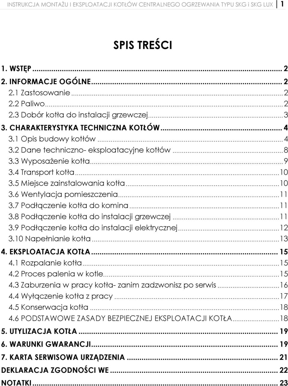 5 Miejsce zainstalowania kotła... 10 3.6 Wentylacja pomieszczenia... 11 3.7 Podłączenie kotła do komina... 11 3.8 Podłączenie kotła do instalacji grzewczej... 11 3.9 Podłączenie kotła do instalacji elektrycznej.