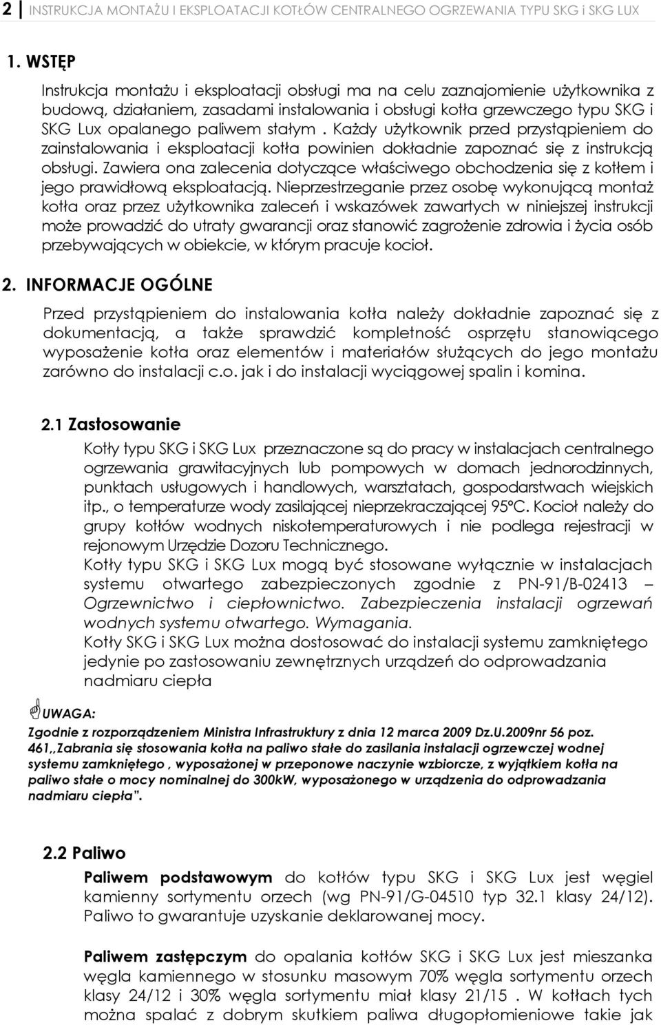 Każdy użytkownik przed przystąpieniem do zainstalowania i eksploatacji kotła powinien dokładnie zapoznać się z instrukcją obsługi.
