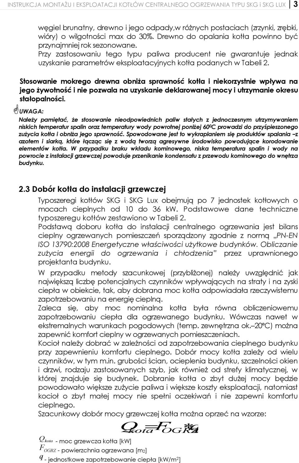 Stosowanie mokrego drewna obniża sprawność kotła i niekorzystnie wpływa na jego żywotność i nie pozwala na uzyskanie deklarowanej mocy i utrzymanie okresu stałopalności.