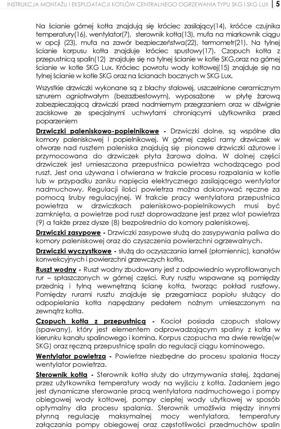 Czopuch kotła z przepustnicą spalin(12) znajduje się na tylnej ścianie w kotle SKG,oraz na górnej ścianie w kotle SKG Lux.