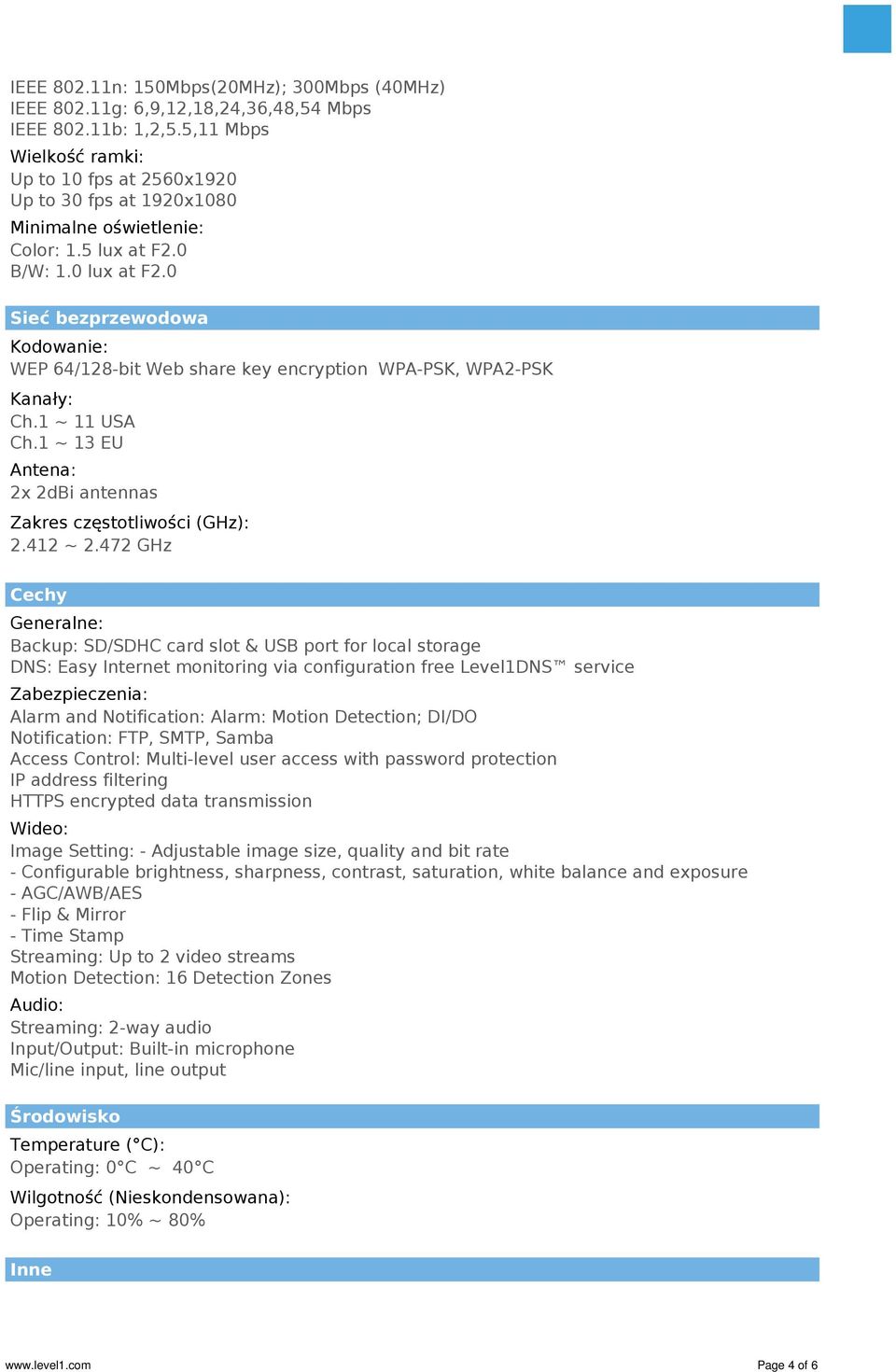 0 Sieć bezprzewodowa Kodowanie: WEP 64/128-bit Web share key encryption WPA-PSK, WPA2-PSK Kanały: Ch.1 ~ 11 USA Ch.1 ~ 13 EU Antena: 2x 2dBi antennas Zakres częstotliwości (GHz): 2.412 ~ 2.