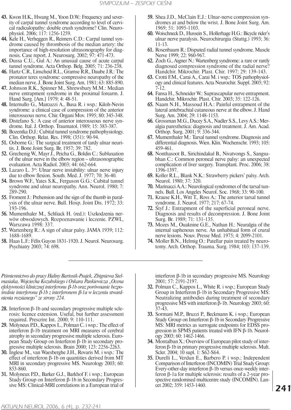 2002; 97: 471-473. 45. Dussa C.U., Gul A.: An unusual cause of acute carpal tunnel syndrome. Acta Orthop. Belg. 2005; 71: 236-238. 46. Hartz C.R.