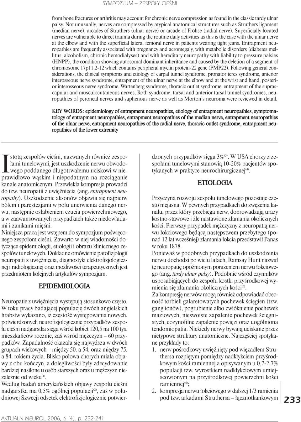 Superficially located nerves are vulnerable to direct trauma during the routine daily activities as this is the case with the ulnar nerve at the elbow and with the superficial lateral femoral nerve
