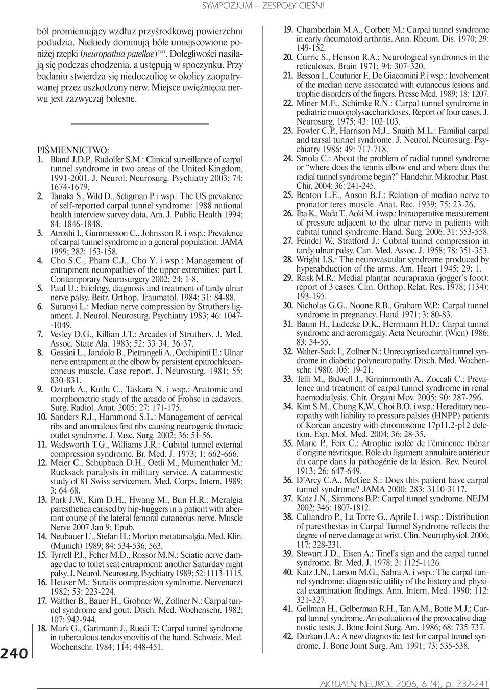 Miejsce uwiêÿniêcia nerwu jest zazwyczaj bolesne. PIŒMIENNICTWO: 1. Bland J.D.P., Rudolfer S.M.: Clinical surveillance of carpal tunnel syndrome in two areas of the United Kingdom, 1991-2001. J. Neurol.
