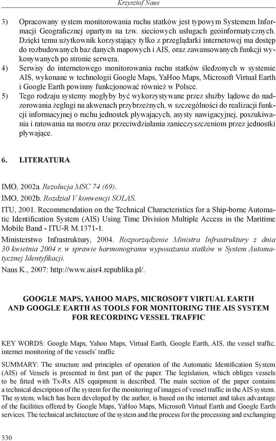 4) Serwisy do internetowego monitorowania ruchu statków śledzonych w systemie AIS, wykonane w technologii Google Maps, YaHoo Maps, Microsoft Virtual Earth i Google Earth powinny funkcjonować również