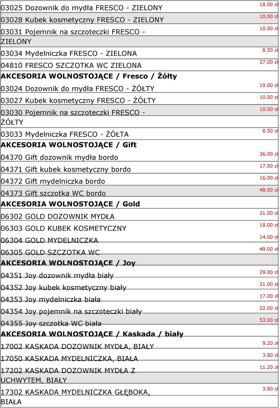 AKCESORIA WOLNOSTOJĄCE / Gift 04370 Gift dozownik mydła bordo 04371 Gift kubek kosmetyczny bordo 04372 Gift mydelniczka bordo 04373 Gift szczotka WC bordo AKCESORIA WOLNOSTOJĄCE / Gold 06302 GOLD