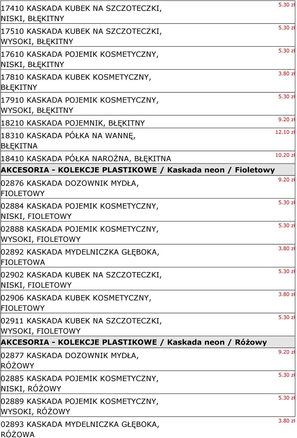 Kaskada neon / Fioletowy 02876 KASKADA DOZOWNIK MYDŁA, FIOLETOWY 02884 KASKADA POJEMIK KOSMETYCZNY, NISKI, FIOLETOWY 02888 KASKADA POJEMIK KOSMETYCZNY, WYSOKI, FIOLETOWY 02892 KASKADA MYDELNICZKA