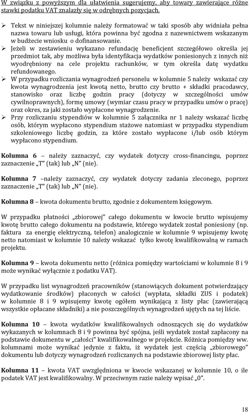 Jeżeli w zestawieniu wykazano refundację beneficjent szczegółowo określa jej przedmiot tak, aby możliwa była identyfikacja wydatków poniesionych z innych niż wyodrębniony na cele projektu rachunków,